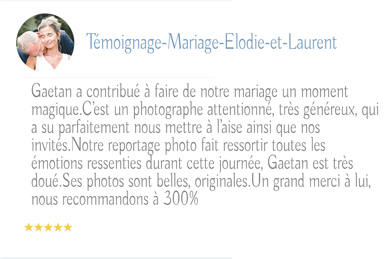 Une critique intitulée "Témoignage-Mariage-Elodie-et-Laurent" avec un couple enlacé à gauche. Elle félicite Gaetan, un talentueux photographe de mariage bordelais, pour avoir magnifiquement immortalisé leur mariage, mis en valeur les émotions et fait preuve de générosité et d'attention. La critique se termine par de hautes recommandations et une note de cinq étoiles.