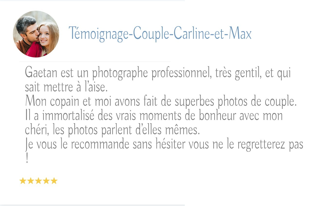 Une image d'un témoignage français intitulé "Témoignage Couple Carline et Max" avec une photo en gros plan d'un couple souriant. Le témoignage félicite Gaetan, photographe de mariage à Bordeaux, pour son professionnalisme et sa gentillesse. Le couple le félicite d'avoir capturé de véritables moments de bonheur. Il se termine par une note de cinq étoiles.